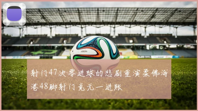 射门47次零进球的悲剧重演柔佛海港48脚射门竟无一进账