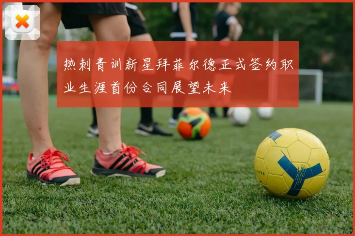 热刺青训新星拜菲尔德正式签约职业生涯首份合同展望未来